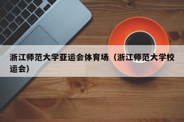 浙江师范大学亚运会体育场（浙江师范大学校运会） 