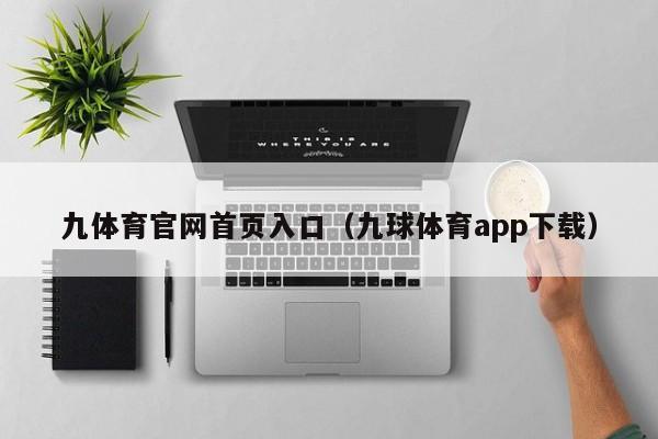 ，九体育官网首页入口（九球体育app下载）