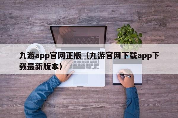 九游app官网正版（九游官网下载app下载最新版本） 