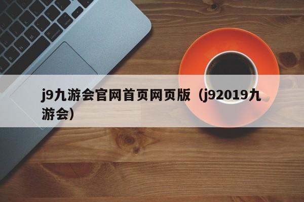 j9九游会官网首页网页版（j92019九游会） 